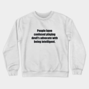 People have confused playing devil's advocate with being intelligent Crewneck Sweatshirt